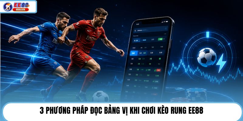 3 phương pháp đọc bảng vị khi chơi kèo rung EE88