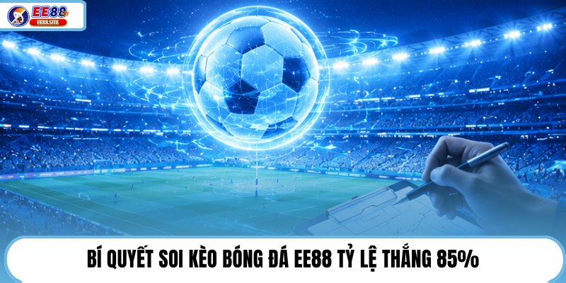 Bí quyết soi kèo bóng đá EE88 tỷ lệ thắng 85%
