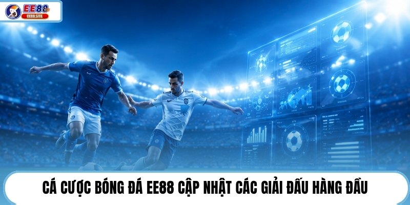 Cá cược bóng đá EE88 cập nhật các giải đấu hàng đầu