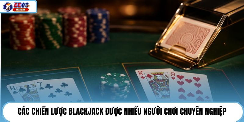 Các chiến lược Blackjack được nhiều người chơi chuyên nghiệp