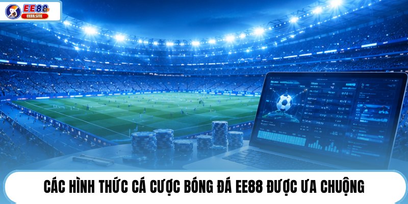 Các hình thức cá cược bóng đá EE88 được ưa chuộng