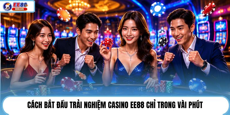 Cách bắt đầu trải nghiệm Casino EE88 chỉ trong vài phút