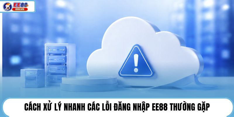 Cách xử lý nhanh các lỗi đăng nhập EE88 thường gặp