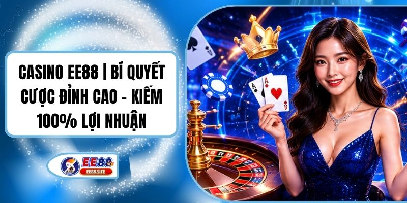 Casino EE88 | Bí Quyết Cược Đỉnh Cao - Kiếm 100% Lợi Nhuận