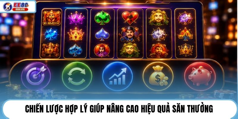 Chiến lược hợp lý giúp nâng cao hiệu quả săn thưởng