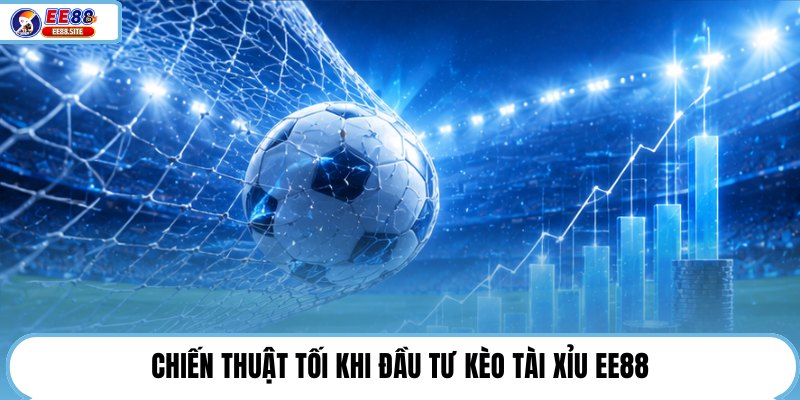 Chiến thuật tối khi đầu tư kèo tài xỉu EE88