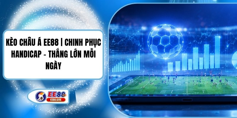 Kèo Châu Á EE88 | Chinh Phục Handicap - Thắng Lớn Mỗi Ngày