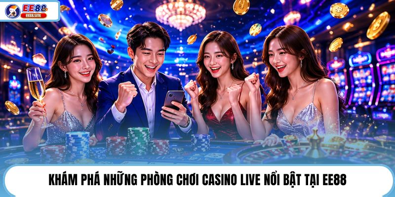Khám phá những phòng chơi Casino Live nổi bật tại EE88
