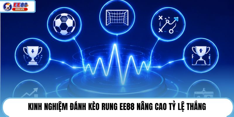 Kinh nghiệm đánh kèo rung EE88 nâng cao tỷ lệ thắng