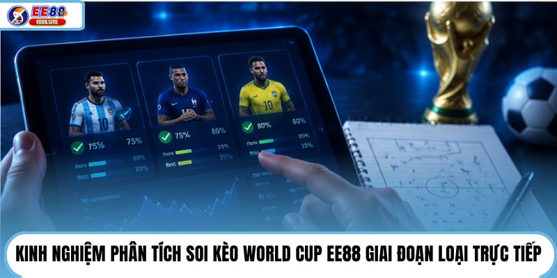 Kinh nghiệm phân tích soi kèo World Cup EE88 giai đoạn loại trực tiếp