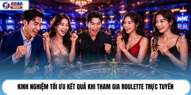 Kinh nghiệm tối ưu kết quả khi tham gia Roulette trực tuyến