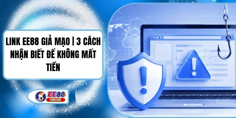 Link EE88 Giả Mạo | 3 Cách Nhận Biết Để Không Mất Tiền