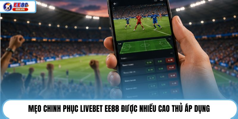 Mẹo chinh phục Livebet EE88 được nhiều cao thủ áp dụng
