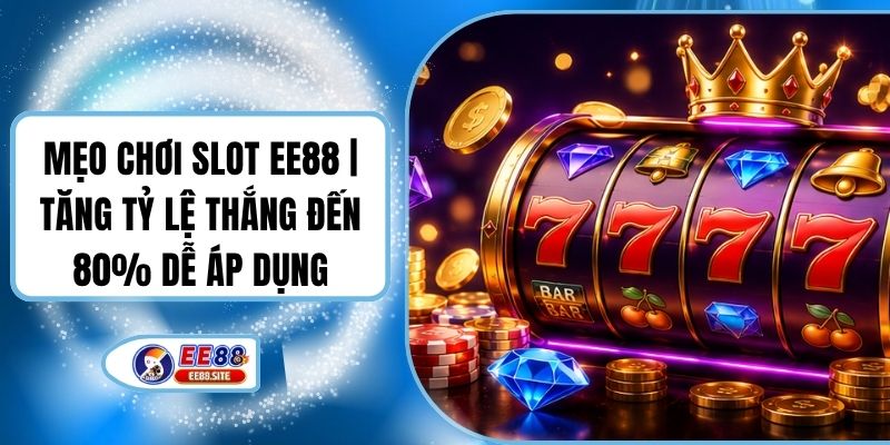 Mẹo Chơi Slot EE88 | Tăng Tỷ Lệ Thắng Đến 80% Dễ Áp Dụng