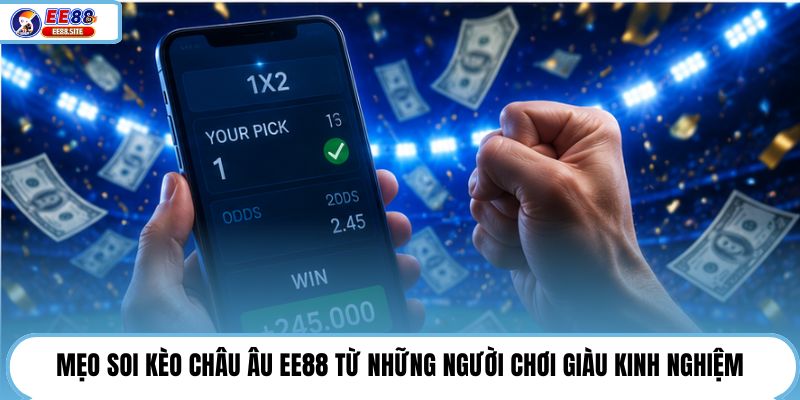 Mẹo soi kèo châu Âu EE88 từ những người chơi giàu kinh nghiệm