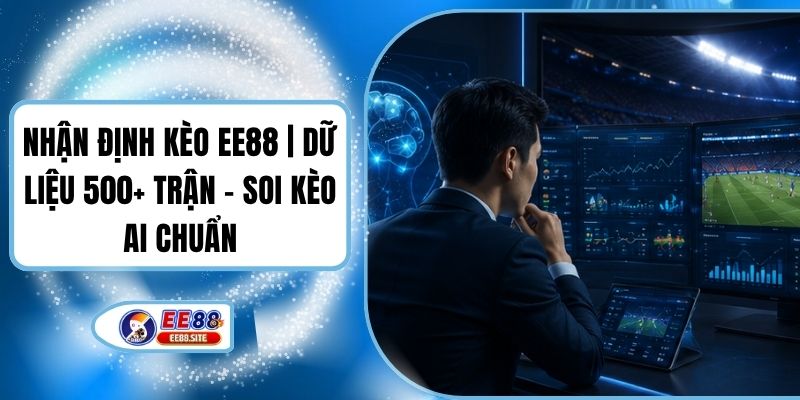Nhận Định Kèo EE88 | Dữ Liệu 500+ Trận - Soi Kèo AI Chuẩn