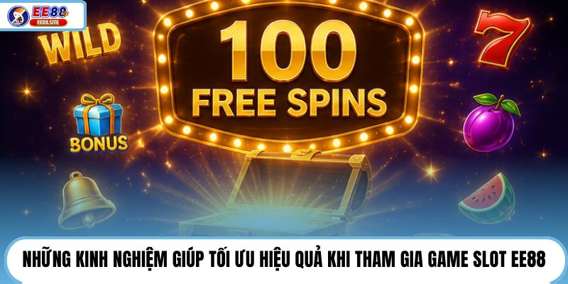 Những kinh nghiệm giúp tối ưu hiệu quả khi tham gia game slot EE88