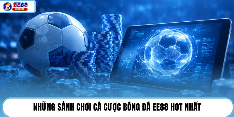 Những sảnh chơi cá cược bóng đá EE88 hot nhất