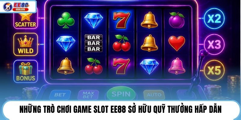 Những trò chơi game slot EE88 sở hữu quỹ thưởng hấp dẫn