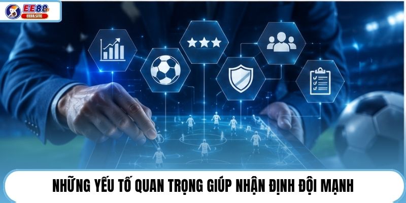 Những yếu tố quan trọng giúp nhận định đội mạnh