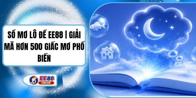 Sổ Mơ Lô Đề EE88 | Giải Mã Hơn 500 Giấc Mơ Phổ Biến