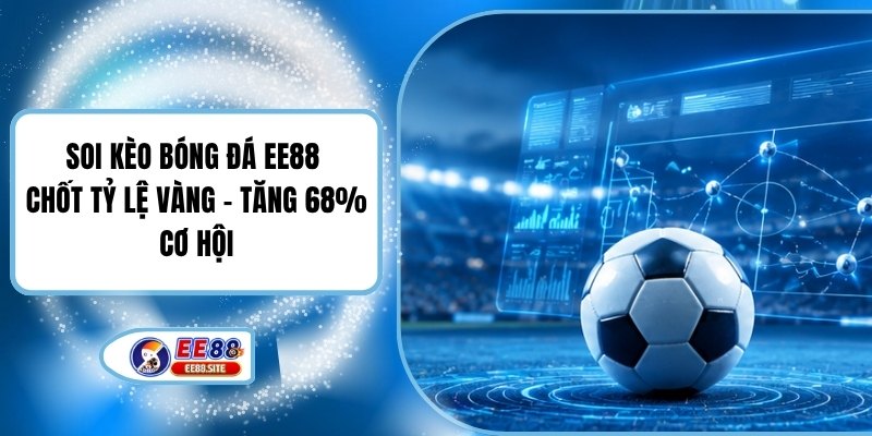 Soi Kèo Bóng Đá EE88 | Chốt Tỷ Lệ Vàng - Tăng 68% Cơ Hội