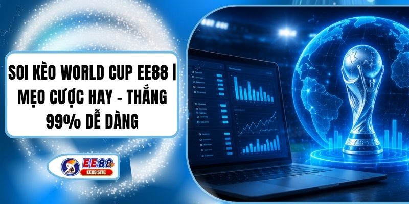 Soi Kèo World Cup EE88 | Mẹo Cược Hay - Thắng 99% Dễ Dàng
