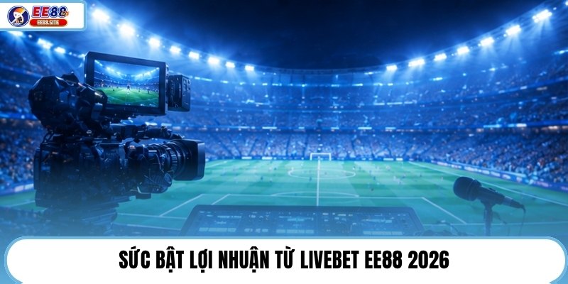 Sức bật lợi nhuận từ Livebet EE88 2026