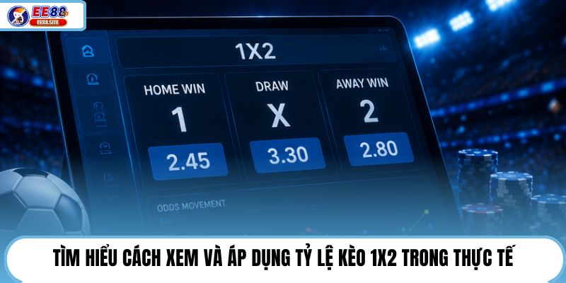 Tìm hiểu cách xem và áp dụng tỷ lệ kèo 1X2 trong thực tế