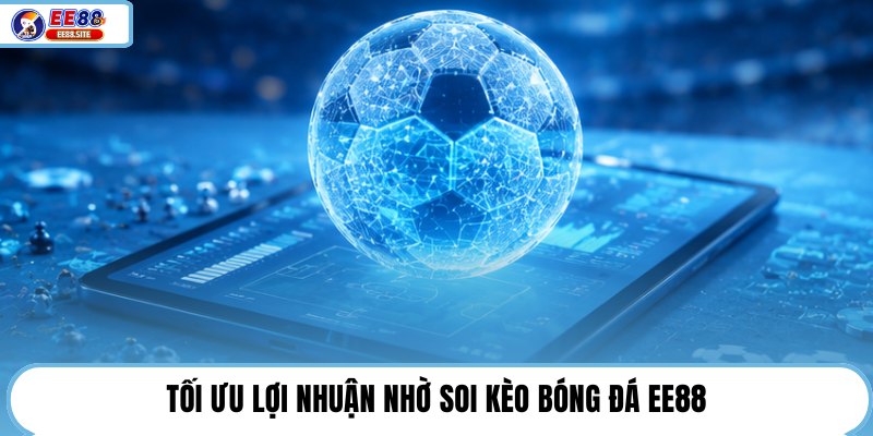 Tối ưu lợi nhuận nhờ soi kèo bóng đá EE88