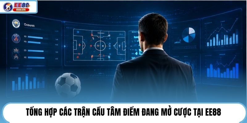 Tổng hợp các trận cầu tâm điểm đang mở cược tại EE88.