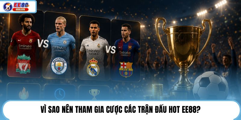 Vì sao nên tham gia cược các trận đấu hot EE88?